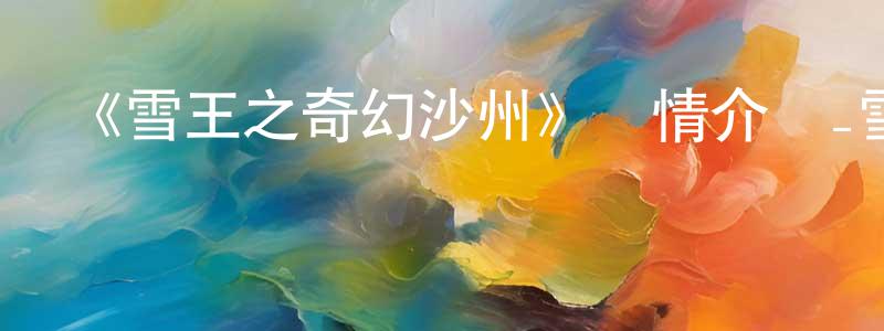 《雪王之奇幻沙州》詳情介紹_雪王之奇幻沙州更新至第12集在線觀看_雪王之奇幻沙州迅雷下載_國漫 陳春源的blog